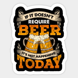 If It Doesn't Require Beer It's Not Happening Today Sticker